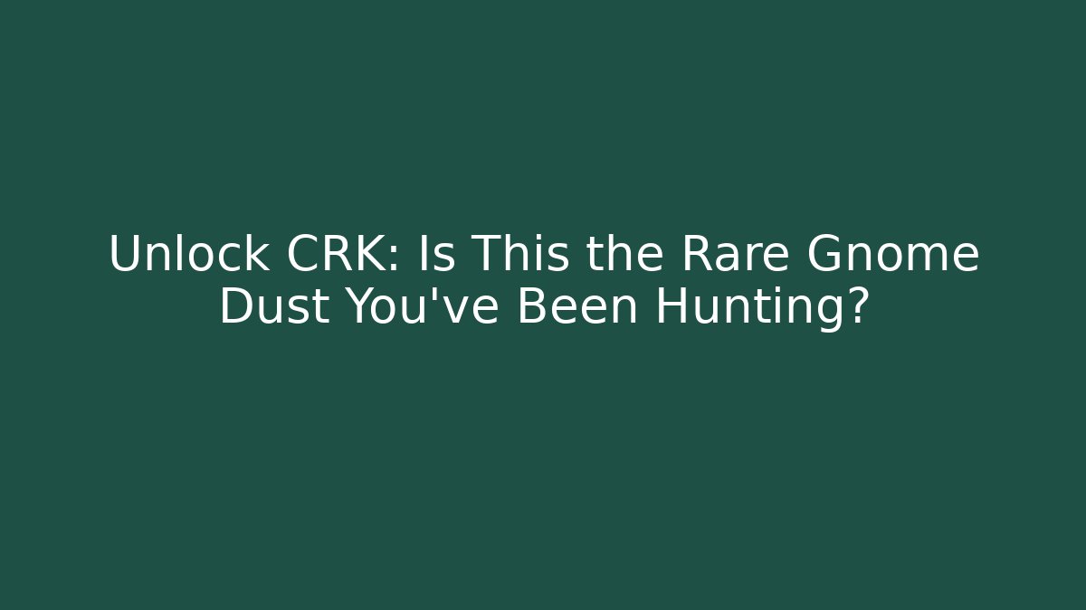 Unlock CRK: Is This the Rare Gnome Dust You've Been Hunting?