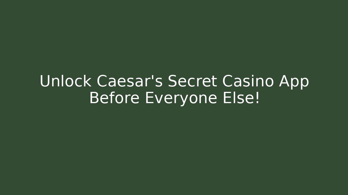 Unlock Caesar's Secret Casino App Before Everyone Else!