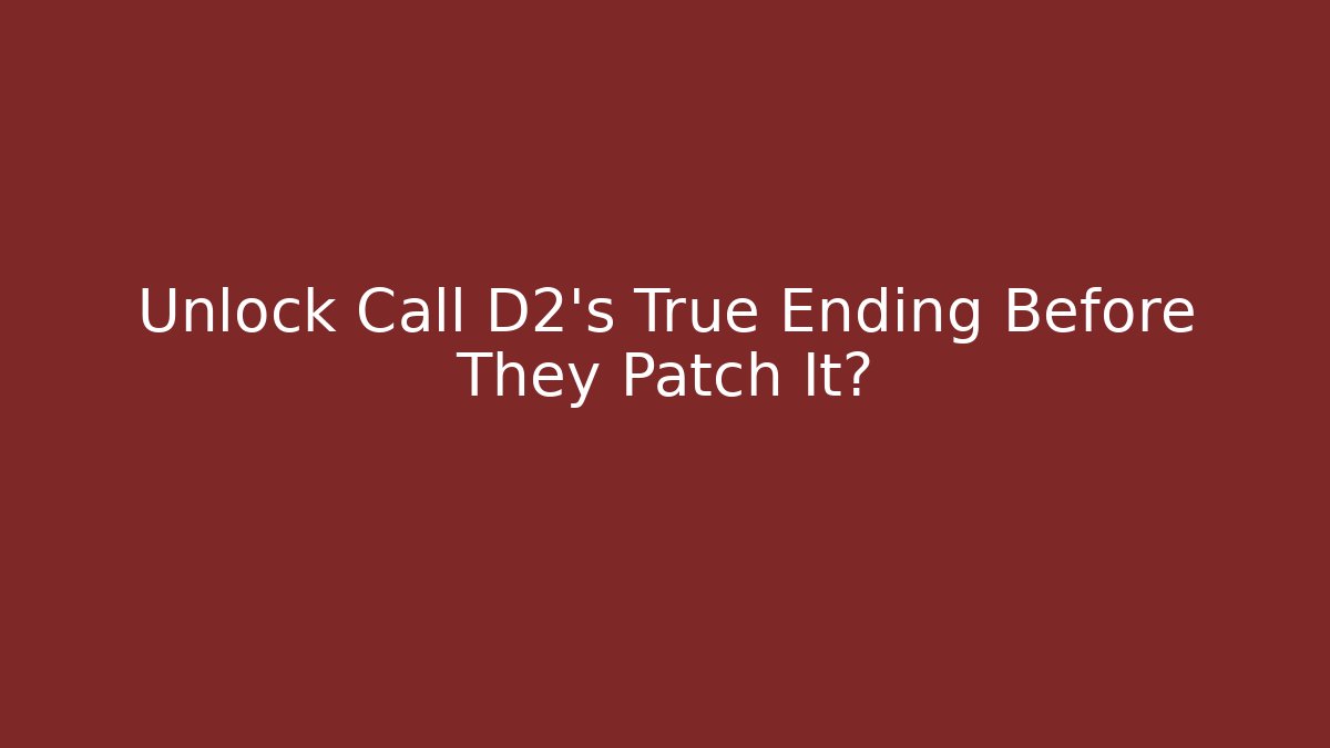 Unlock Call D2's True Ending Before They Patch It?