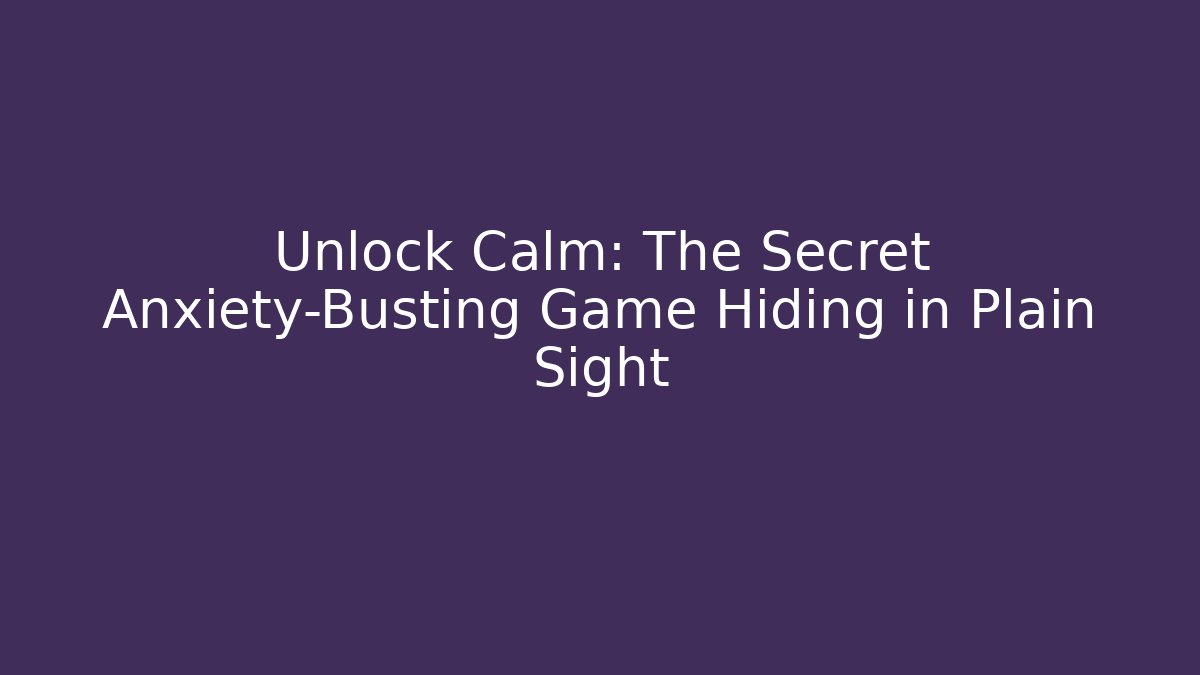 Unlock Calm: The Secret Anxiety-Busting Game Hiding in Plain Sight