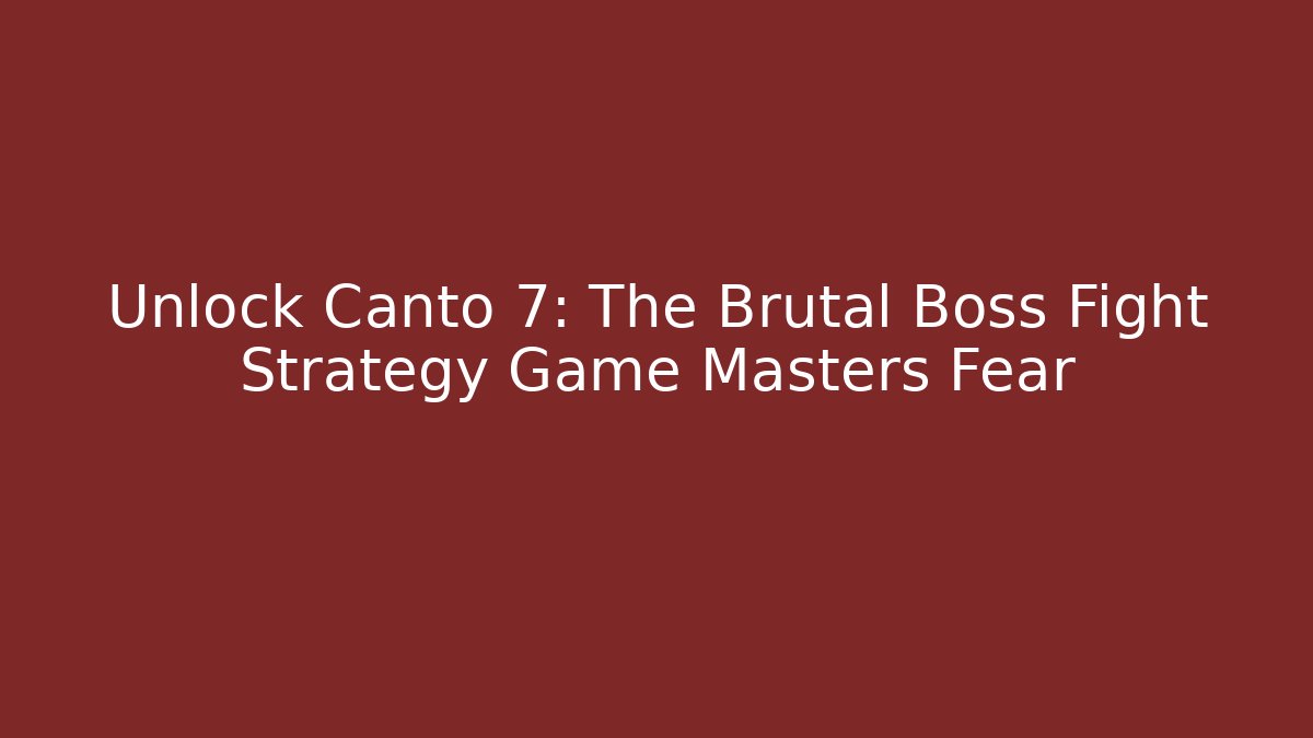 Unlock Canto 7: The Brutal Boss Fight Strategy Game Masters Fear