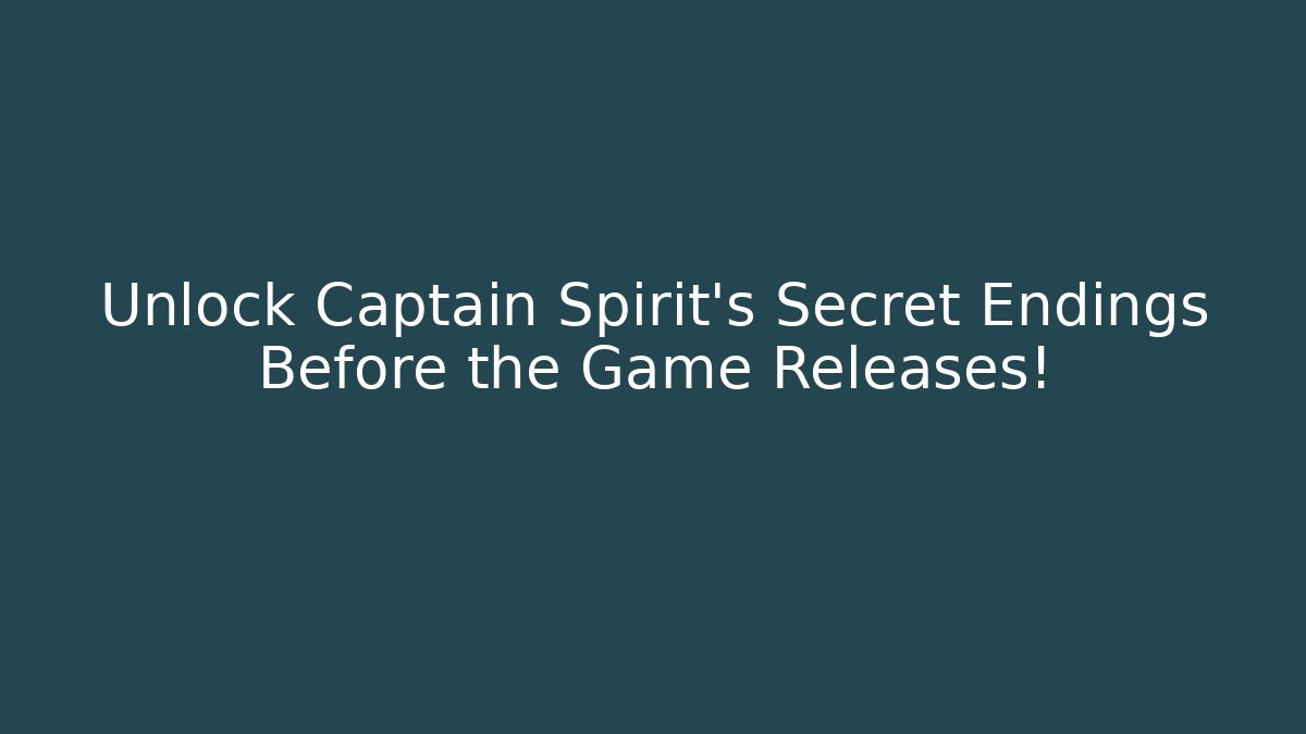 Unlock Captain Spirit's Secret Endings Before the Game Releases!