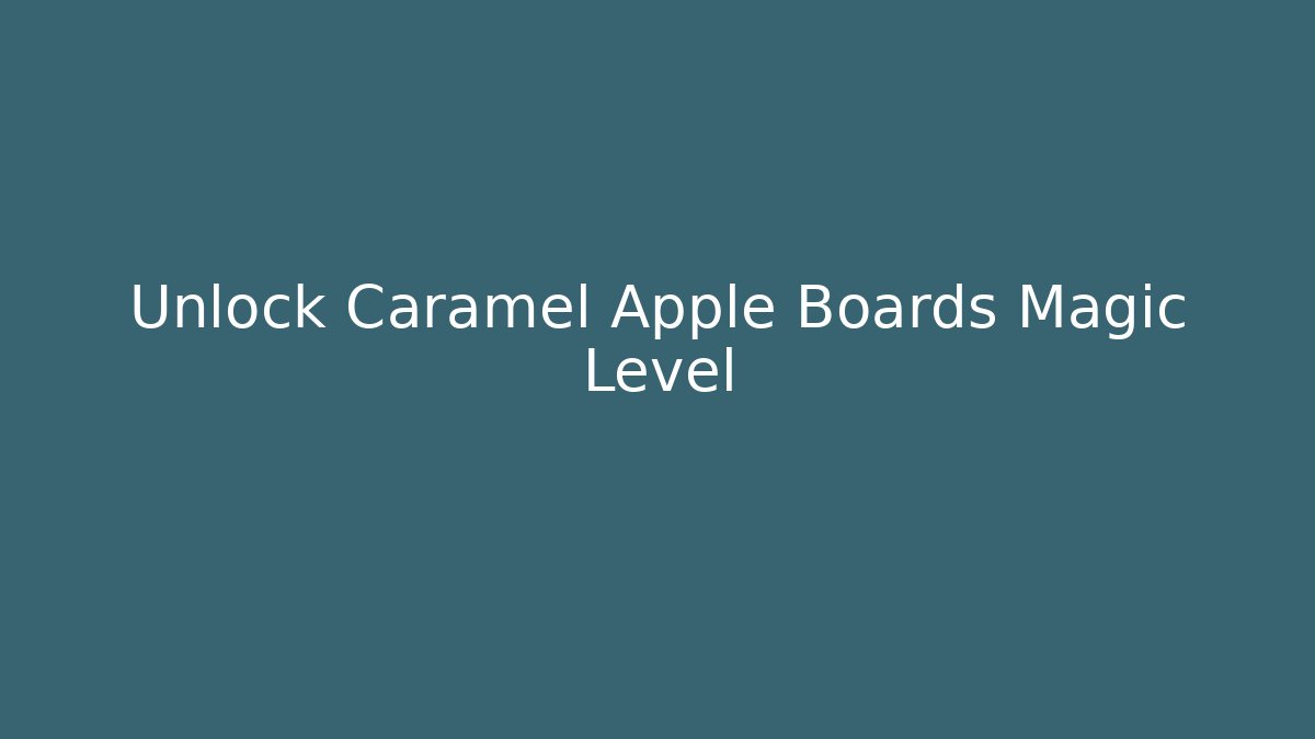 Unlock Caramel Apple Boards Magic Level