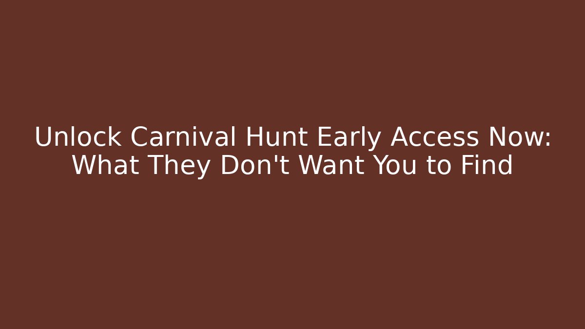 Unlock Carnival Hunt Early Access Now: What They Don’t Want You to Find