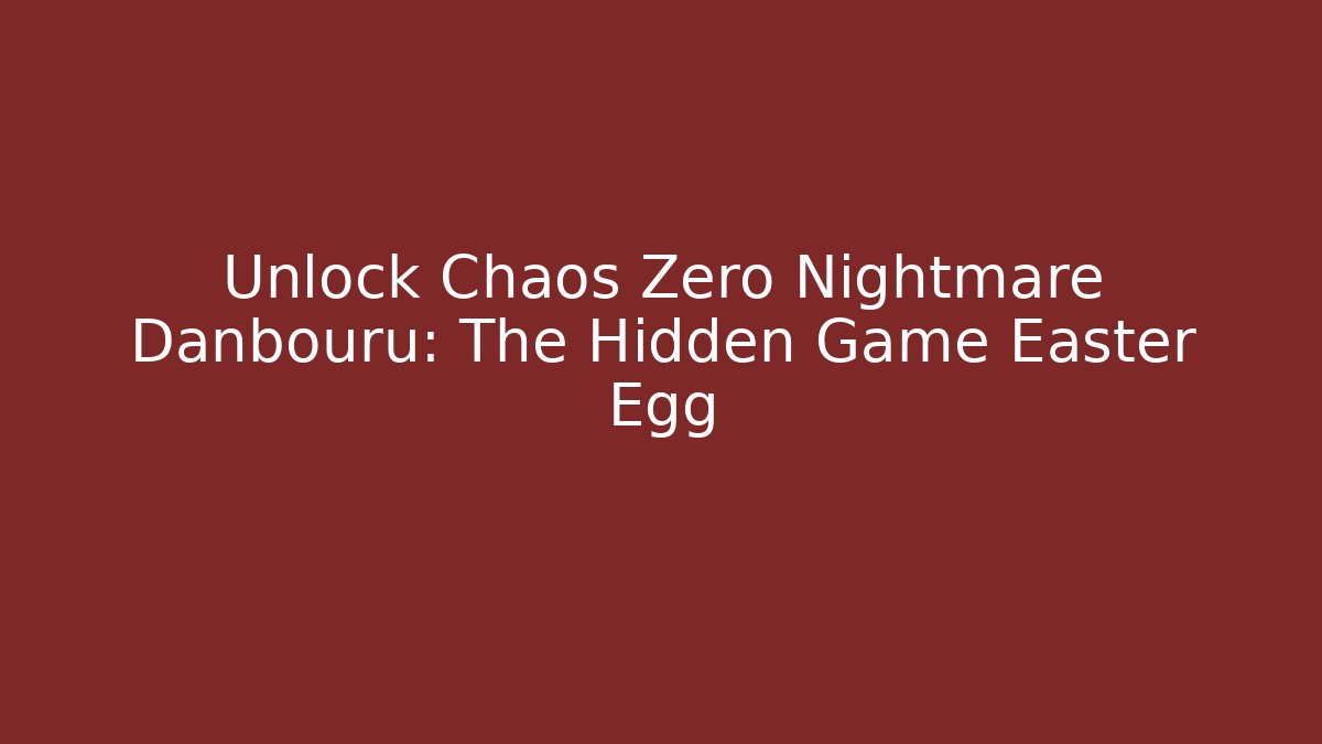 Unlock Chaos Zero Nightmare Danbouru: The Hidden Game Easter Egg