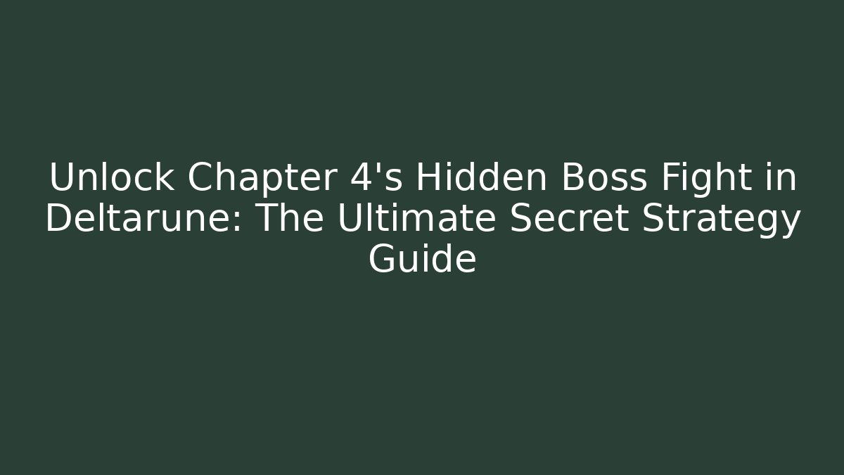 Unlock Chapter 4's Hidden Boss Fight in Deltarune: The Ultimate Secret Strategy Guide