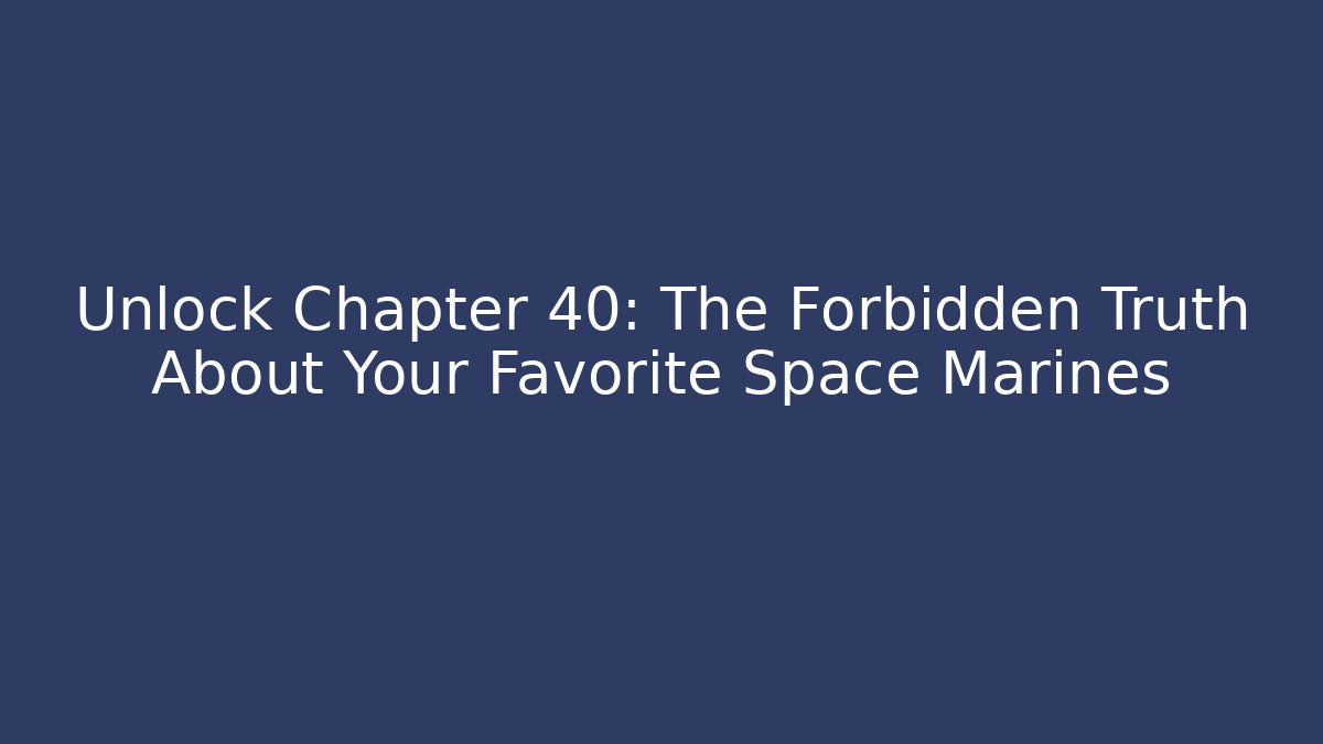 Unlock Chapter 40: The Forbidden Truth About Your Favorite Space Marines