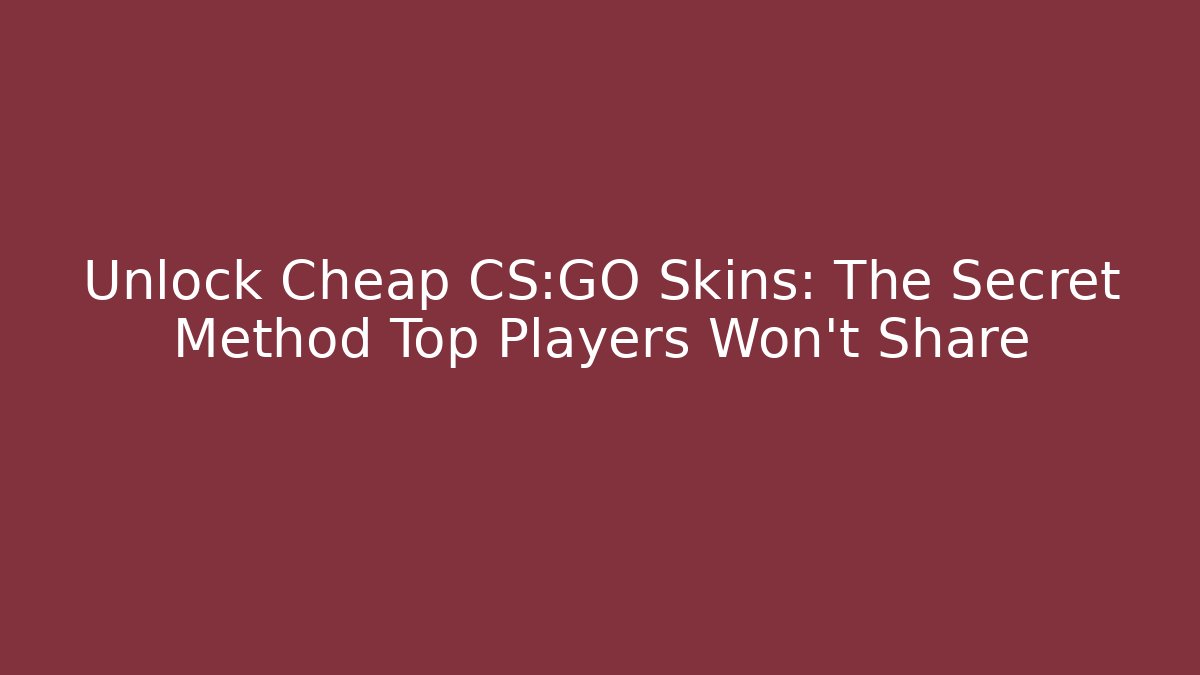 Unlock Cheap CS:GO Skins: The Secret Method Top Players Won't Share