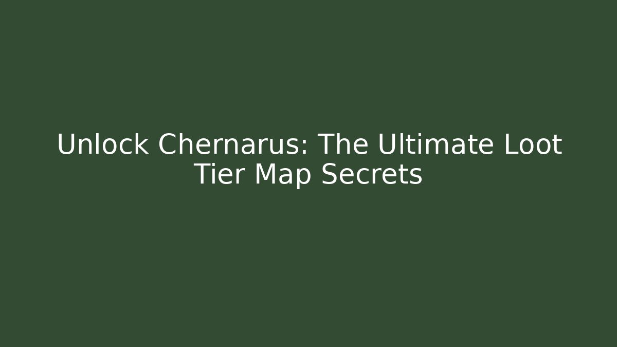 Unlock Chernarus: The Ultimate Loot Tier Map Secrets