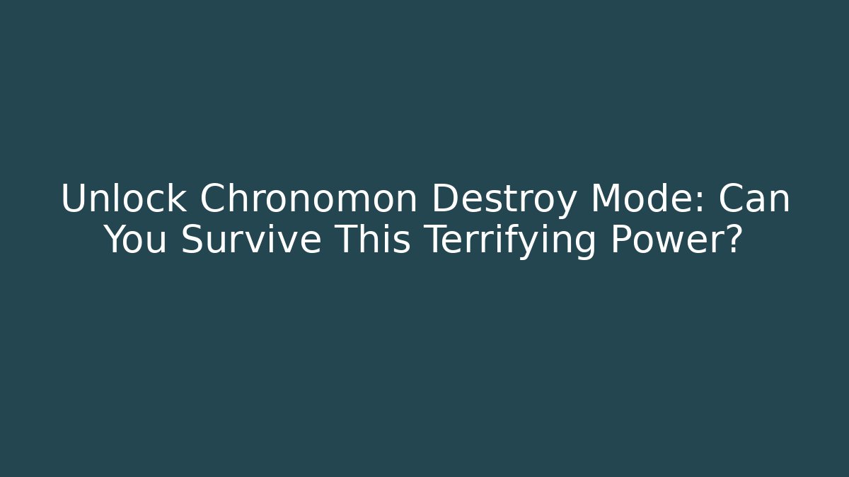 Unlock Chronomon Destroy Mode: Can You Survive This Terrifying Power?
