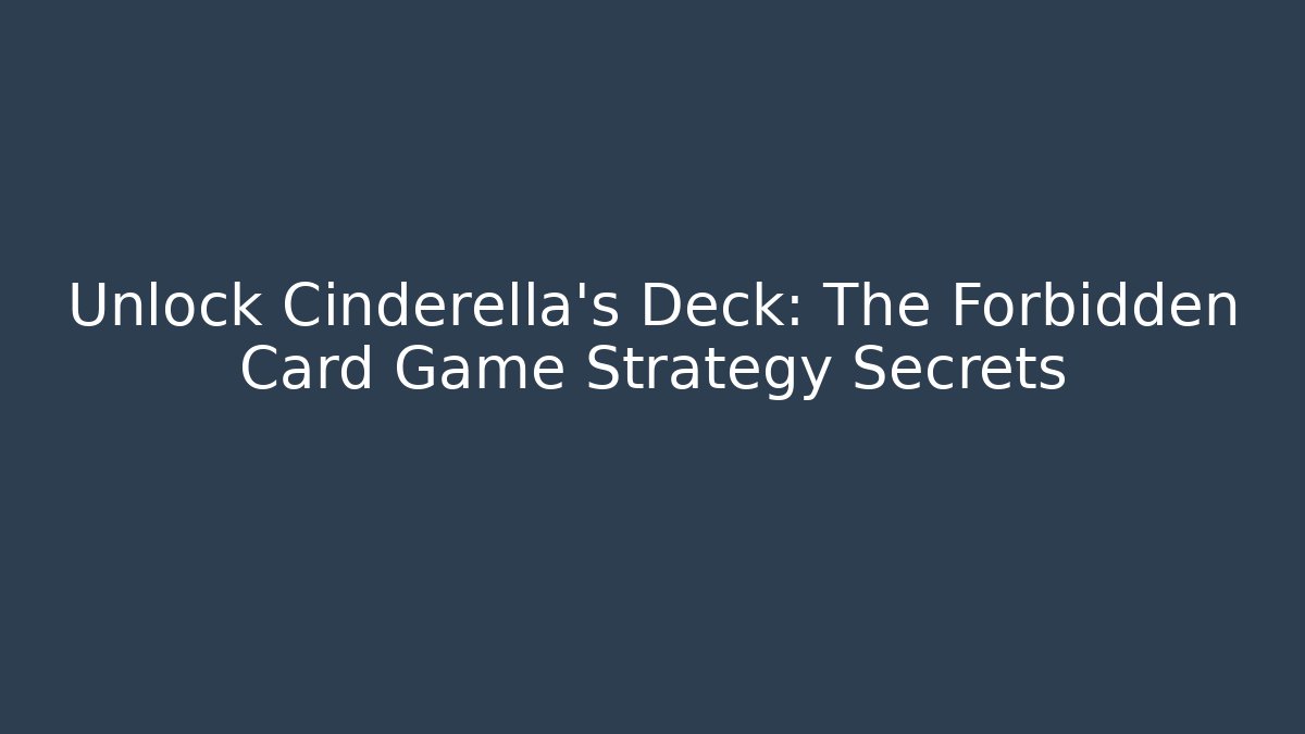 Unlock Cinderella's Deck: The Forbidden Card Game Strategy Secrets