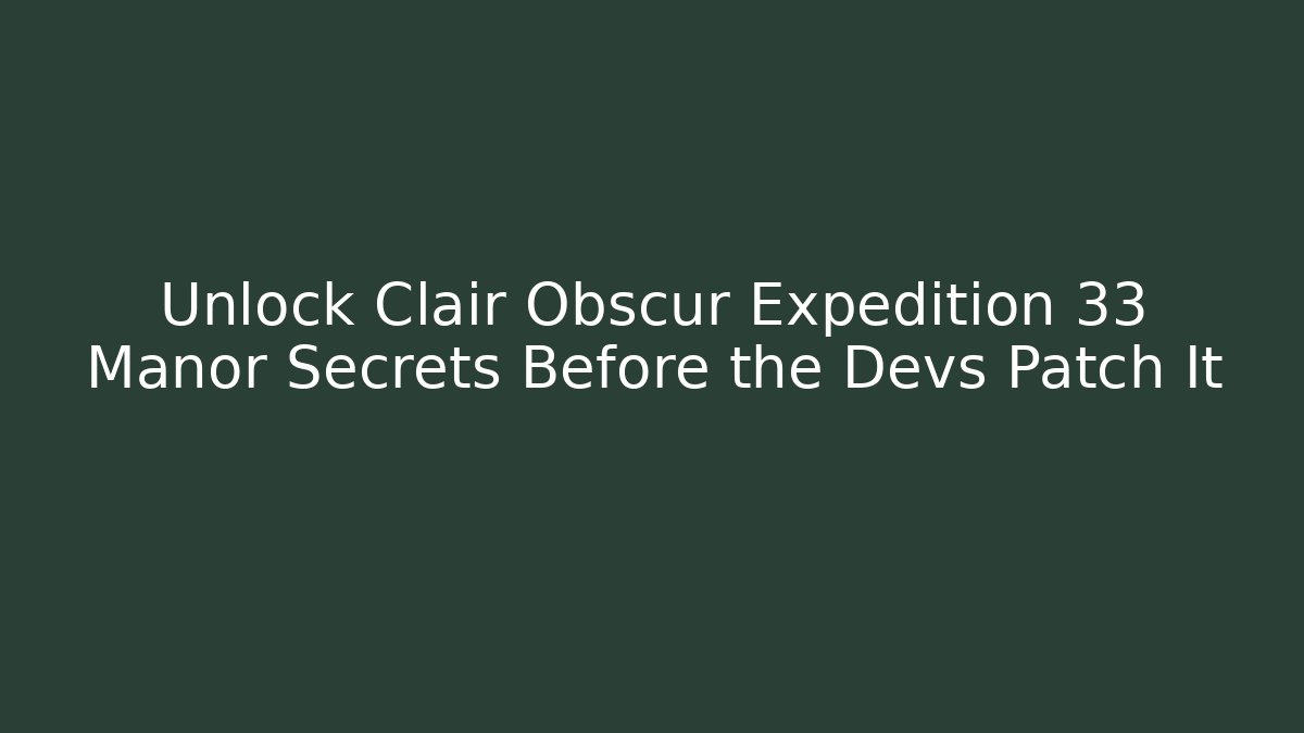 Unlock Clair Obscur Expedition 33 Manor Secrets Before the Devs Patch It