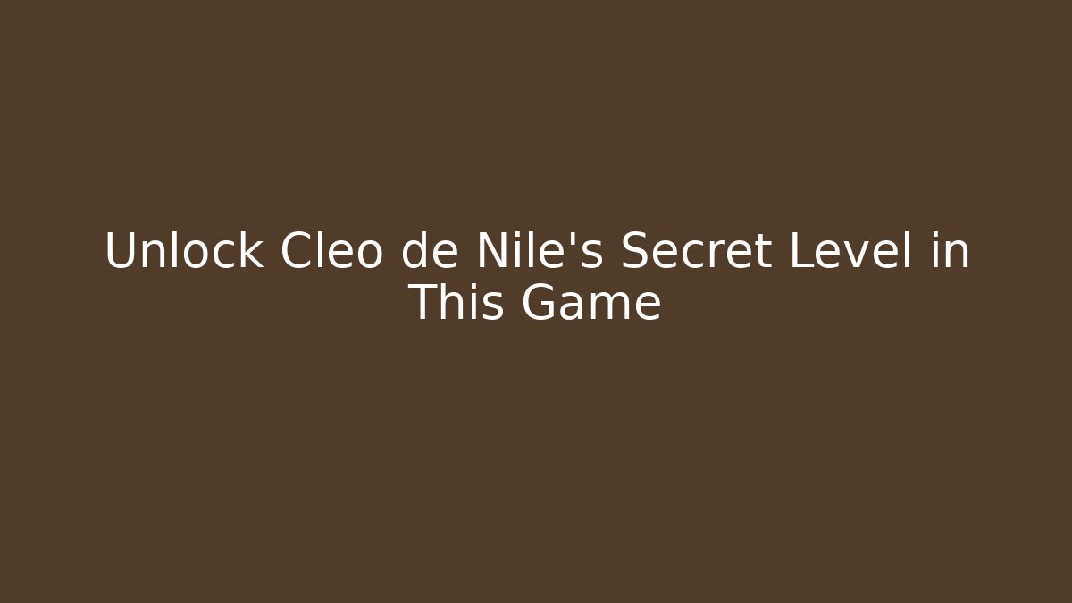Unlock Cleo de Nile's Secret Level in This Game
