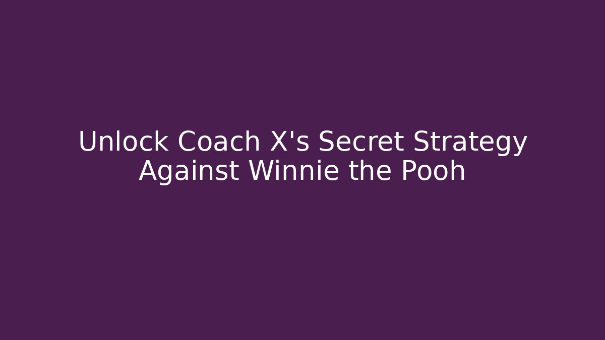 Unlock Coach X's Secret Strategy Against Winnie the Pooh