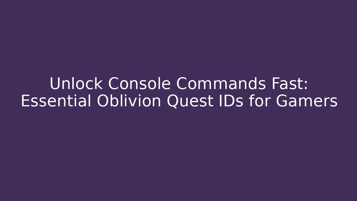 Unlock Console Commands Fast: Essential Oblivion Quest IDs for Gamers