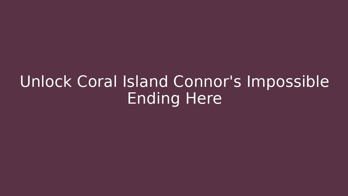 Unlock Coral Island Connor's Impossible Ending Here