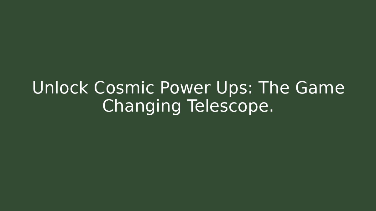 Unlock Cosmic Power Ups: The Game Changing Telescope.