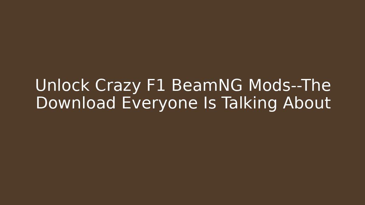 Unlock Crazy F1 BeamNG Mods—The Download Everyone Is Talking About