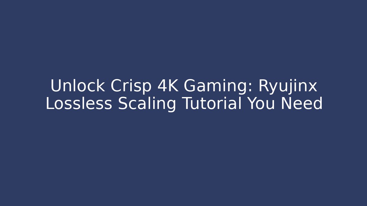 Unlock Crisp 4K Gaming: Ryujinx Lossless Scaling Tutorial You Need - Felix Cat Insurance