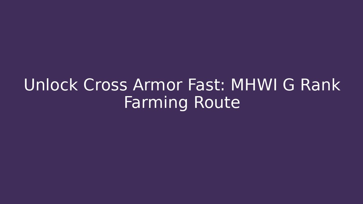 Unlock Cross Armor Fast: MHWI G Rank Farming Route - Felix Cat Insurance