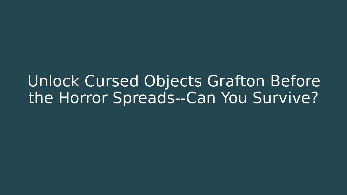 Unlock Cursed Objects Grafton Before the Horror Spreads—Can You Survive?