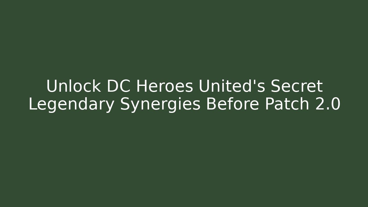Unlock DC Heroes United's Secret Legendary Synergies Before Patch 2.0