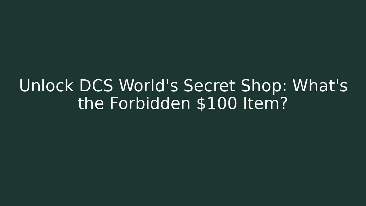 Unlock DCS World's Secret Shop: What's the Forbidden $100 Item?