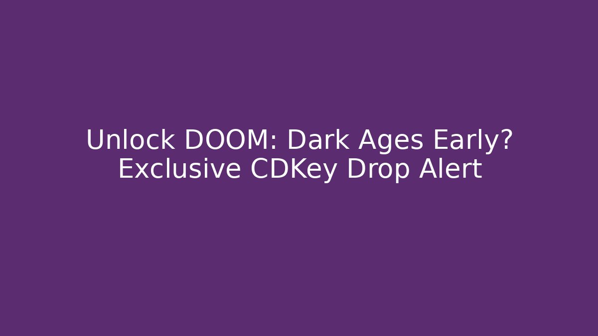 Unlock DOOM: Dark Ages Early? Exclusive CDKey Drop Alert