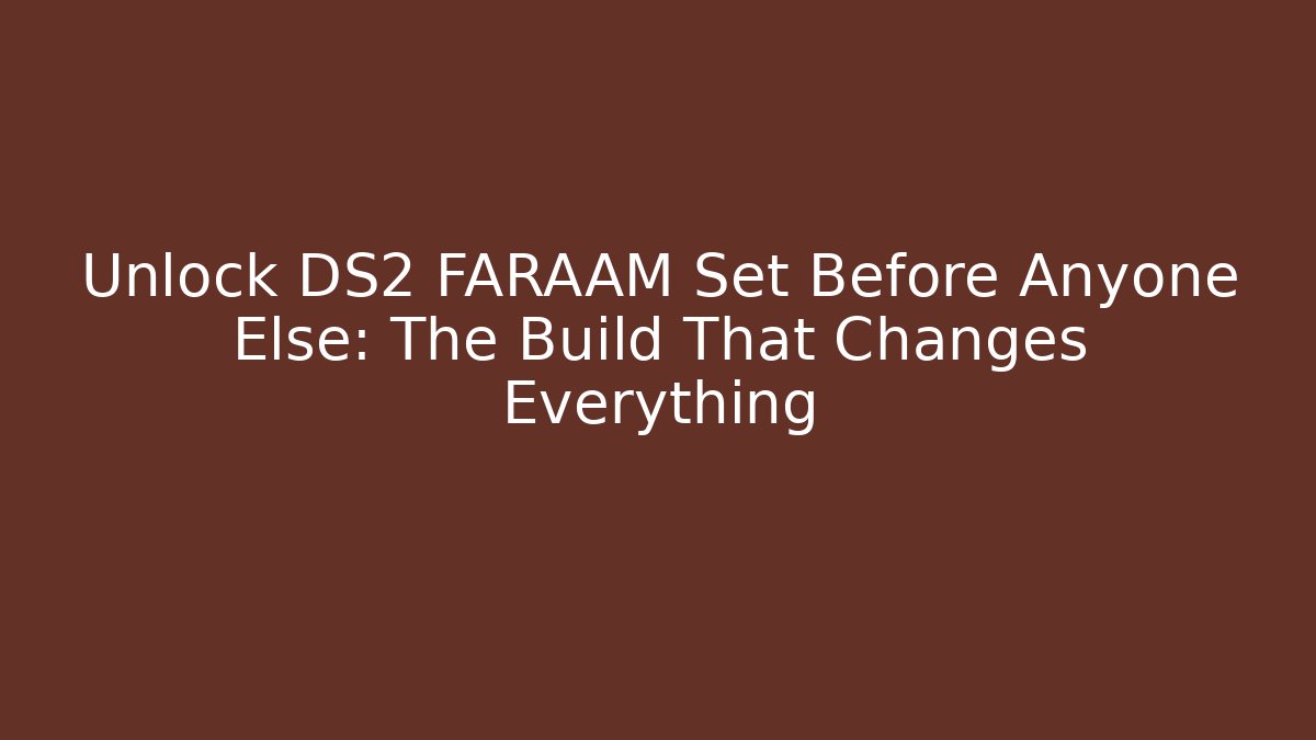 Unlock DS2 FARAAM Set Before Anyone Else: The Build That Changes Everything