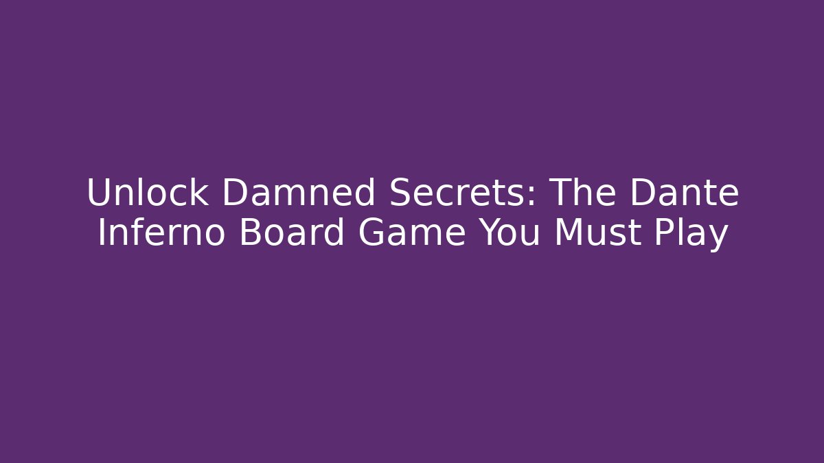 Unlock Damned Secrets: The Dante Inferno Board Game You Must Play