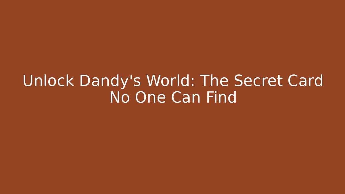 Unlock Dandy's World: The Secret Card No One Can Find