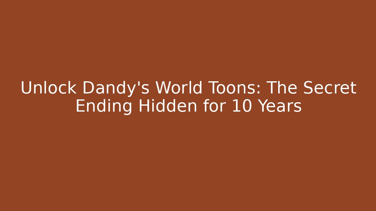 Unlock Dandy's World Toons: The Secret Ending Hidden for 10 Years