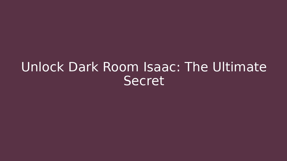 Unlock Dark Room Isaac: The Ultimate Secret
