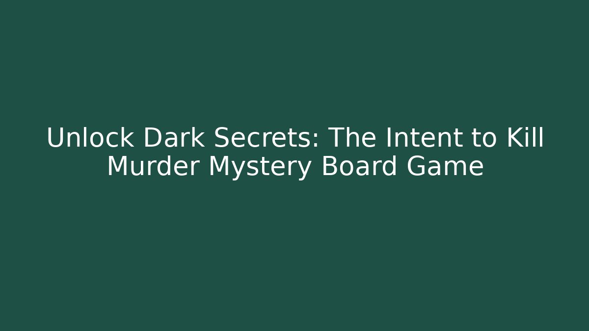 Unlock Dark Secrets: The Intent to Kill Murder Mystery Board Game