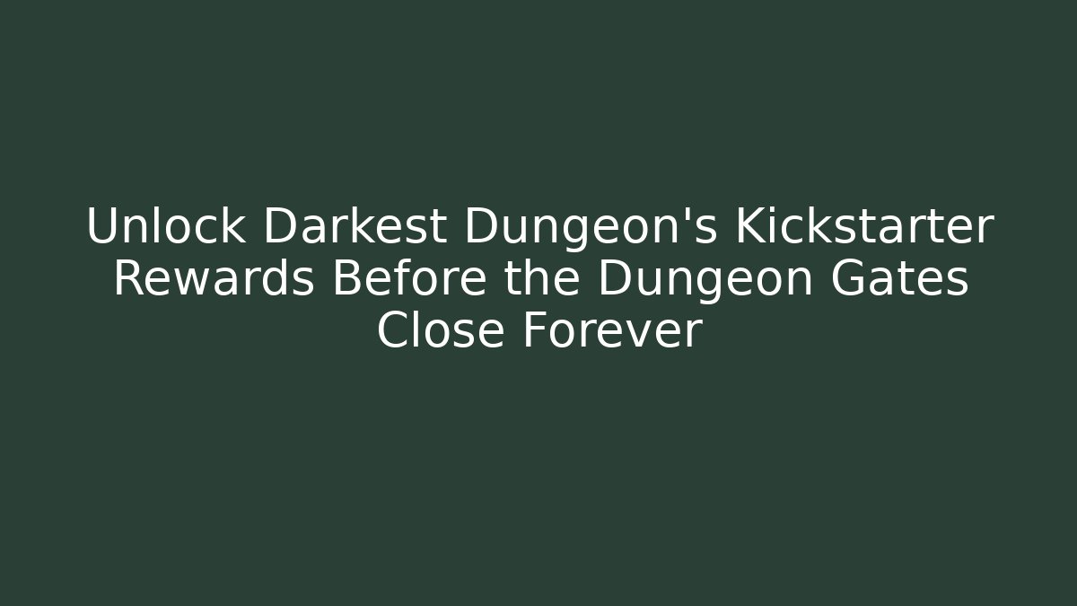 Unlock Darkest Dungeon's Kickstarter Rewards Before the Dungeon Gates Close Forever