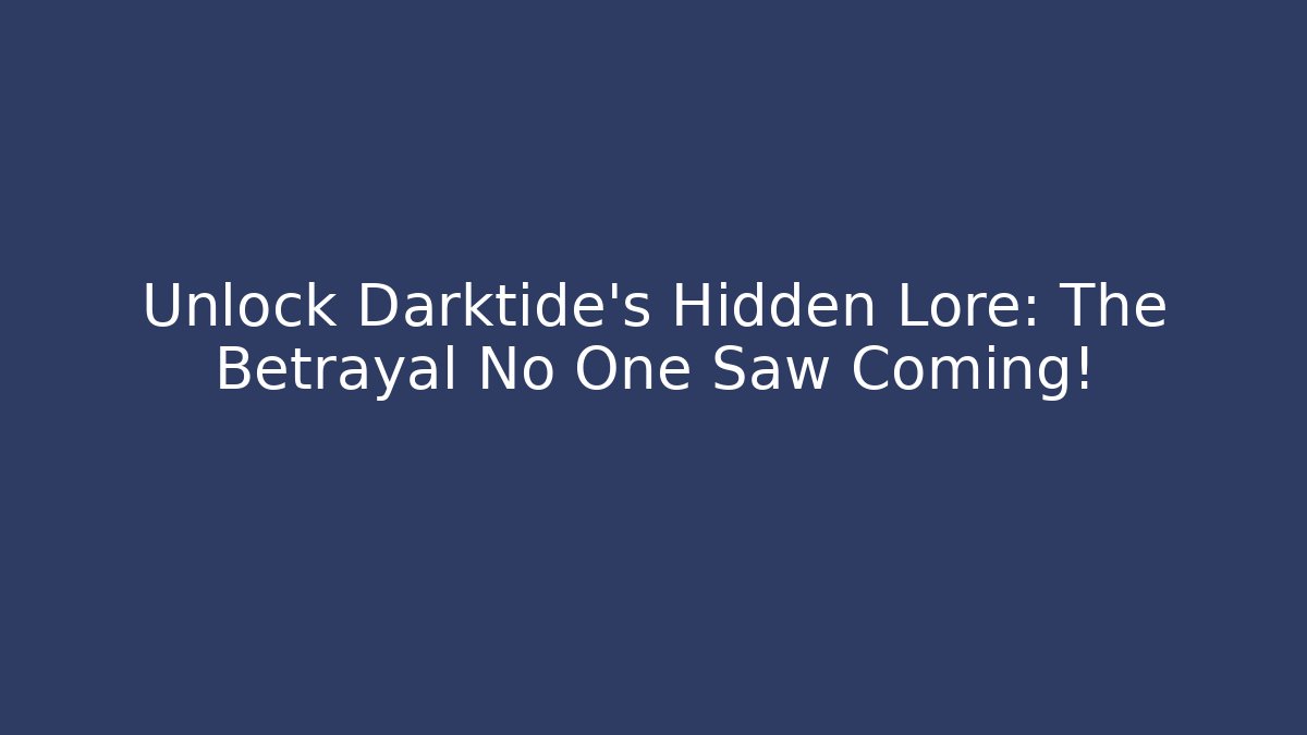 Unlock Darktide’s Hidden Lore: The Betrayal No One Saw Coming!