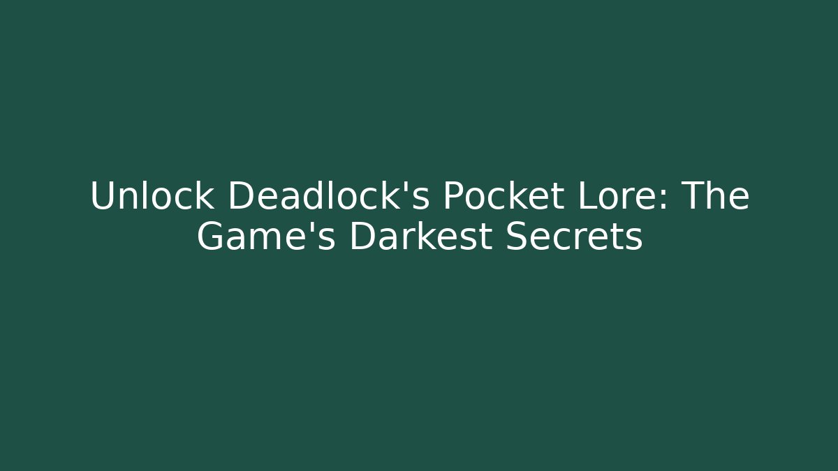 Unlock Deadlock's Pocket Lore: The Game's Darkest Secrets