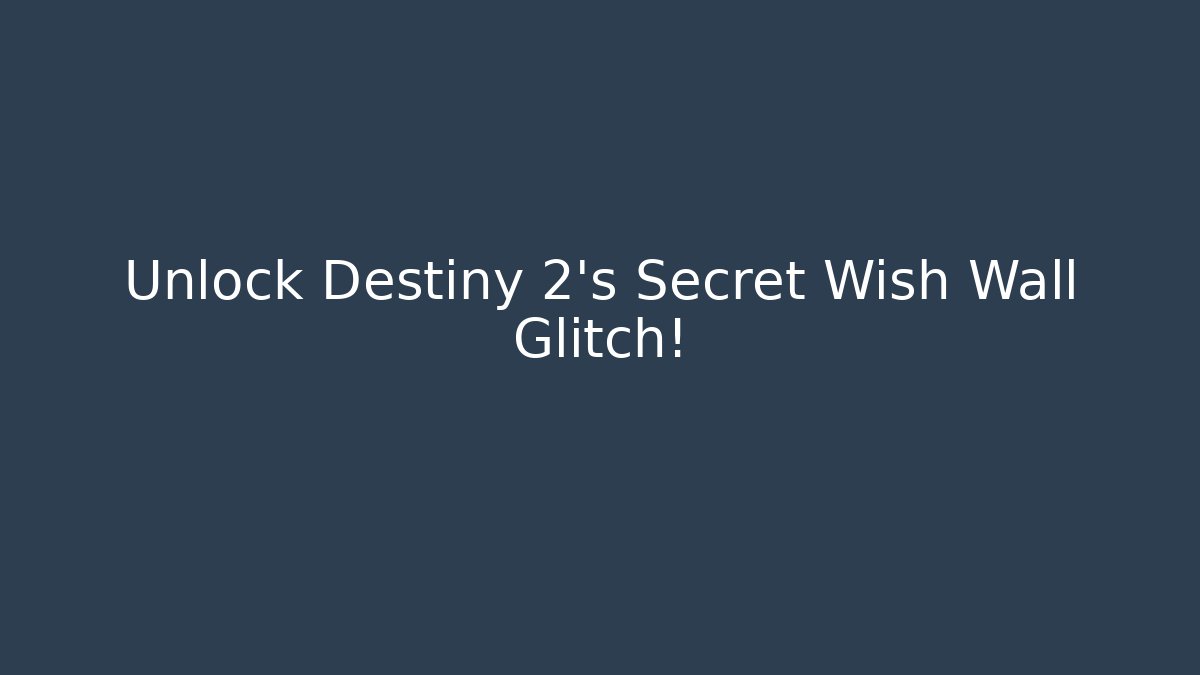 Unlock Destiny 2's Secret Wish Wall Glitch!