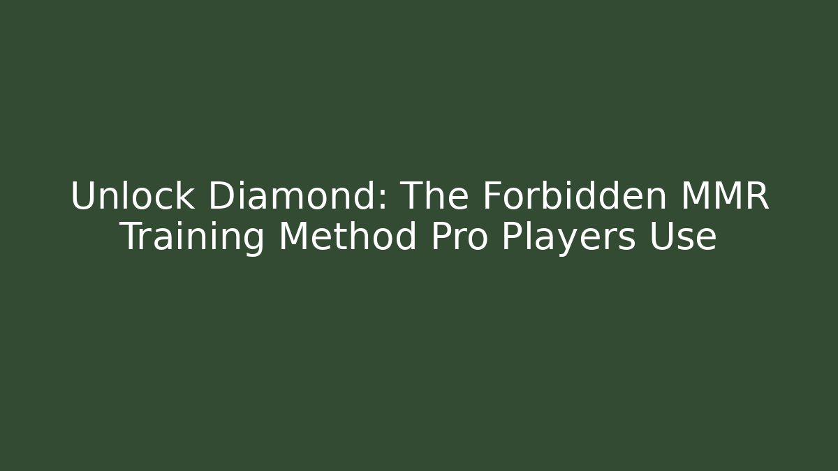 Unlock Diamond: The Forbidden MMR Training Method Pro Players Use