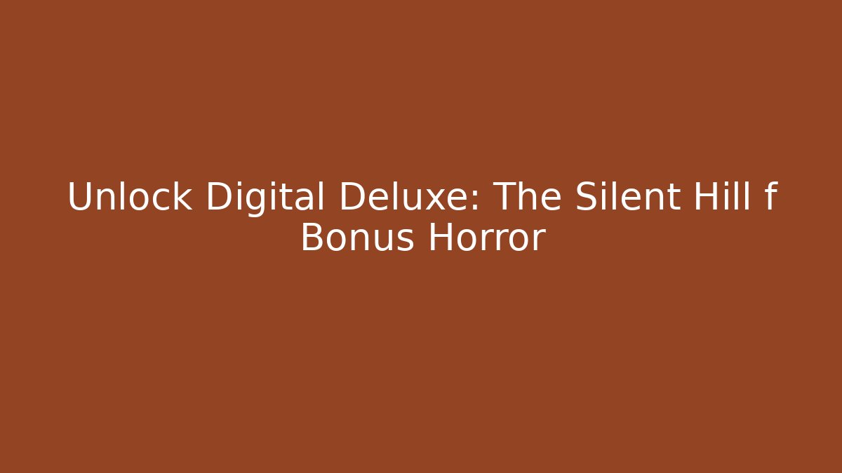 Unlock Digital Deluxe: The Silent Hill f Bonus Horror