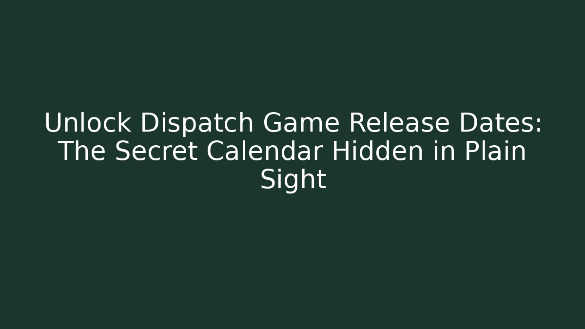 Unlock Dispatch Game Release Dates: The Secret Calendar Hidden in Plain Sight