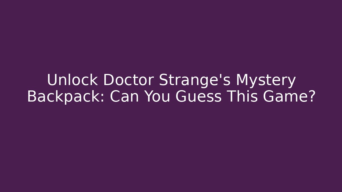 Unlock Doctor Strange's Mystery Backpack: Can You Guess This Game? - Felix Cat Insurance