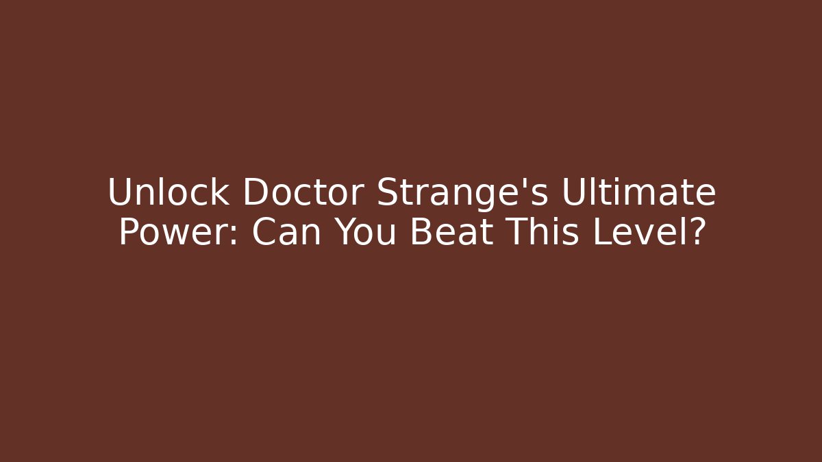 Unlock Doctor Strange's Ultimate Power: Can You Beat This Level?