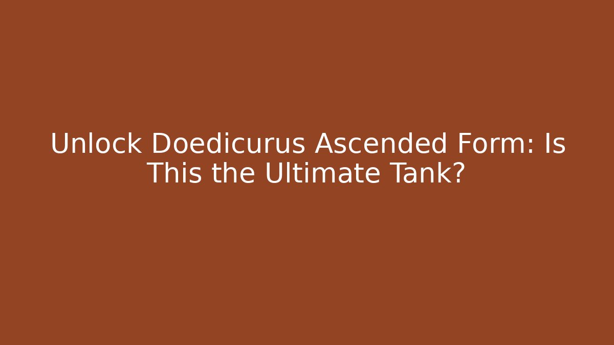 Unlock Doedicurus Ascended Form: Is This the Ultimate Tank?
