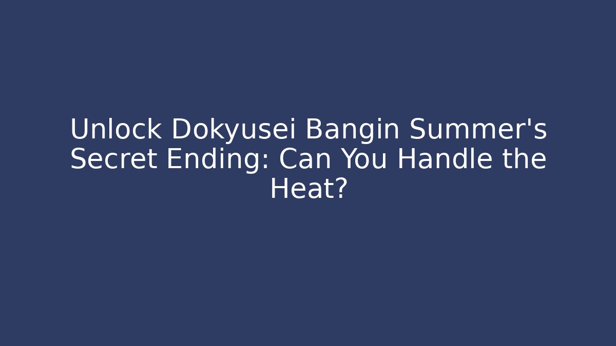 Unlock Dokyusei Bangin Summer's Secret Ending: Can You Handle the Heat?