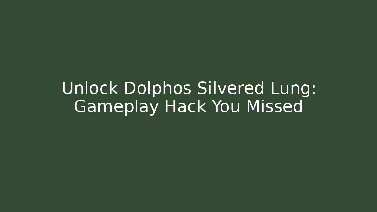 Unlock Dolphos Silvered Lung: Gameplay Hack You Missed
