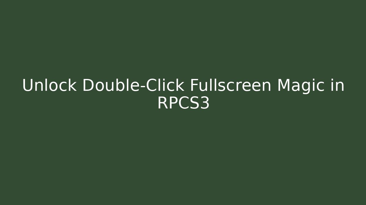 Unlock Double-Click Fullscreen Magic in RPCS3