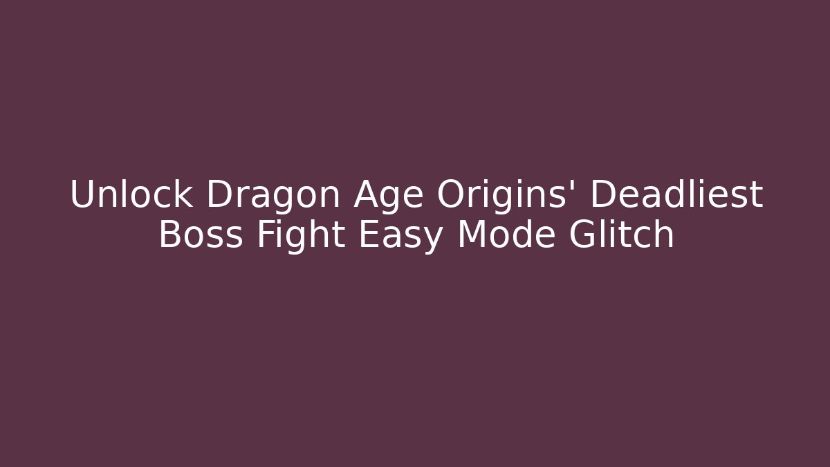 Unlock Dragon Age Origins' Deadliest Boss Fight Easy Mode Glitch