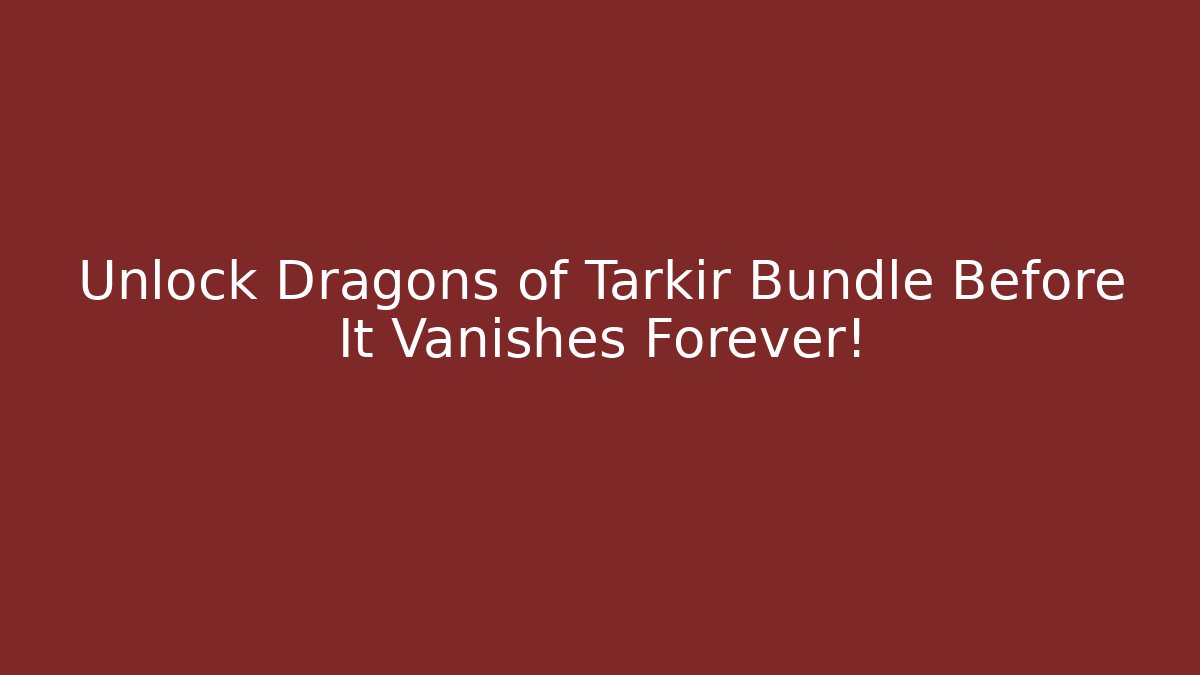 Unlock Dragons of Tarkir Bundle Before It Vanishes Forever!
