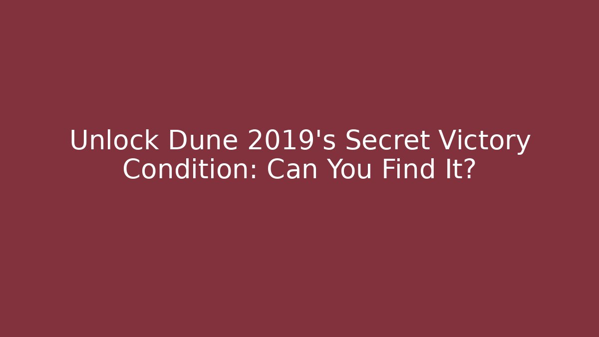 Unlock Dune 2019’s Secret Victory Condition: Can You Find It?